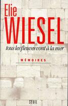 Couverture du livre « Tous les fleuves vont à la mer ; mémoires » de Elie Wiesel aux éditions Seuil