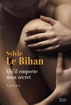 Couverture du livre « Qu'il emporte mon secret » de Sylvie Le Bihan aux éditions Seuil