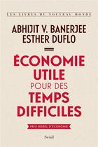 Couverture du livre « Économie utile pour des temps difficiles » de Abhijit V. Banerjee et Esther Duflo aux éditions Seuil