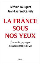 Couverture du livre « La France sous nos yeux : économie, paysages, nouveaux modes de vie » de Jerome Fourquet et Jean-Laurent Cassely aux éditions Seuil