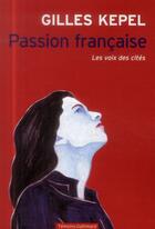 Couverture du livre « Passion française ; les voix des cités » de Gilles Kepel aux éditions Gallimard