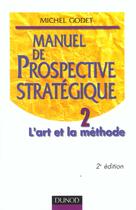 Couverture du livre « Manuel De Prospective Strategique T.2 ; L'Art Et La Methode ; 2e Edition » de Godet/Michel aux éditions Dunod