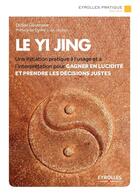 Couverture du livre « Le Yi Jing ; une initiation pratique à l'usage et à l'interprétation pour gagner en lucidité et prendre les décisions justes » de Didier Goutman aux éditions Eyrolles