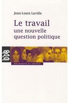 Couverture du livre « Travail, une nouvelle question politique » de Jean-Louis Laville aux éditions Desclee De Brouwer
