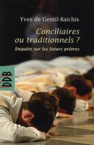Couverture du livre « Conciliaires ou traditionnels ? enquête sur les futurs prêtres » de Yves Gentil-Baichis aux éditions Desclee De Brouwer