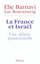 Couverture du livre « La France et Israël ; une affaire passionnelle » de Elie Barnavi et Luc Rosenzweig aux éditions Perrin
