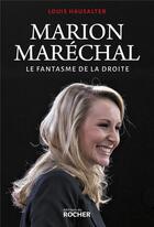 Couverture du livre « Marion Maréchal ; le fantasme de la droite » de Louis Hausalter aux éditions Rocher