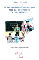 Couverture du livre « Le système éducatif camerounais face aux exigences de la mondialisation » de Issidor Noumba aux éditions L'harmattan