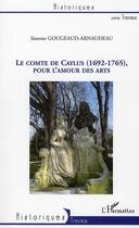 Couverture du livre « Le comte de Caylus (1692-1765), pour l'amour des arts » de Simone Gougeaud-Arnaudeau aux éditions L'harmattan