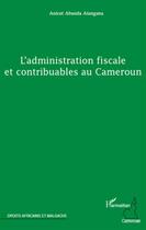 Couverture du livre « L'administration fiscale et contribuables au Cameroun » de Anicet Abanda Atangana aux éditions L'harmattan