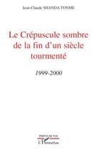 Couverture du livre « Le crépuscule sombre de la fin d'un siècle tourmenté 1999-2000 » de Jean-Claude Shanda Tonme aux éditions Editions L'harmattan