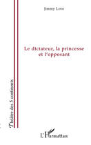 Couverture du livre « Le dictateur, la princesse et l'opposant » de Jimmy Love aux éditions Editions L'harmattan