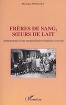 Couverture du livre « Frères de sang, soeurs de lait ; anthropologie d'une marginalisation familiale et sociale » de Monique Pontault aux éditions Editions L'harmattan