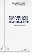 Couverture du livre « Une critique de la raison materialiste - l'origine du vivant » de Lefeuvre/Troublel aux éditions Editions L'harmattan