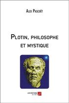 Couverture du livre « Plotin, philosophe et mystique » de Alex Pascoet aux éditions Editions Du Net