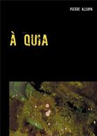 Couverture du livre « À quia » de Pierre Alcopa aux éditions Books On Demand