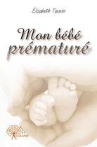 Couverture du livre « Mon bébé prématuré » de Elizabeth Tissier aux éditions Edilivre