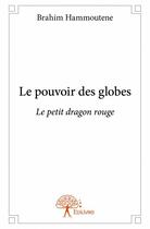 Couverture du livre « Le pouvoir des globes ; le petit dragon rouge » de Brahim Hammoutene aux éditions Edilivre