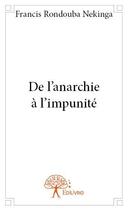 Couverture du livre « De l'anarchie à l'impunité » de Francis Rondouba Nekinga aux éditions Edilivre