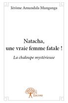 Couverture du livre « Natacha, une vraie femme fatale ! » de Jerome Amundala Munganga aux éditions Edilivre