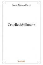 Couverture du livre « Cruelle désillusion » de Jean-Bernard Sazy aux éditions Edilivre