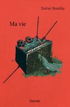 Couverture du livre « Ma vie » de Xavier Bonifay aux éditions Edilivre