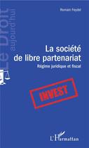 Couverture du livre « La société de libre partenariat ; régime juridique et fiscal » de Romain Feydel aux éditions L'harmattan