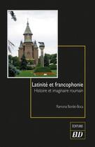 Couverture du livre « Latinité et francophonie : histoire et imaginaire roumain » de Ramona Bordei-Boca aux éditions Pu De Dijon