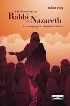Couverture du livre « À la découverte du Rabbi de Nazareth : le témoignage des disciples de Jésus » de Robert Plety aux éditions Domuni