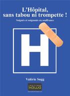 Couverture du livre « L'hôpital, sans tabou ni trompette ! soignés et soignants en souffrance » de Valerie Sugg aux éditions Kawa