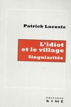 Couverture du livre « L'idiot et le village : singularités » de Patrick Lacoste aux éditions Kime