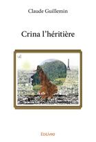 Couverture du livre « Crina l'heritiere » de Guillemin Claude aux éditions Edilivre