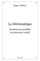 Couverture du livre « La merismatique - fondements possibles du processus creatif » de Gelalian Serge aux éditions Edilivre