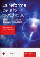 Couverture du livre « La loi relative a la bioéthique ; commentaire et analyse de la loi du 7 juillet 2011 » de Jean-Rene Binet aux éditions Lexisnexis