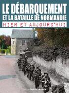 Couverture du livre « Le débarquement et la bataille de Normandie ; hier et aujourd'hui » de Marriott Leo aux éditions Ouest France