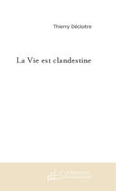 Couverture du livre « La vie est clandestine » de Thierry Decloitre aux éditions Le Manuscrit