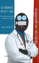 Couverture du livre « Le médecin et le 7e art ; essai sur la représentation du médecin au cinéma » de Robert Askenasi aux éditions Eme Editions