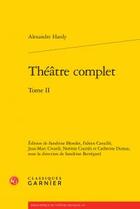 Couverture du livre « Théâtre complet Tome 2 » de Alexandre Hardy aux éditions Classiques Garnier