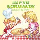 Couverture du livre « Les p'tits Normands cuisinent au beurre » de Aurelie Derreumaux et Laurent Granier et Jose Mauduit aux éditions Orep