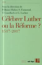 Couverture du livre « Célébrer Luther ou la Réforme ? 1517-2017 » de  aux éditions Labor Et Fides