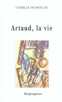 Couverture du livre « Artaud, la vie » de Camille Dumoulie aux éditions Desjonqueres
