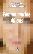 Couverture du livre « Femme mariée 40 ans » de Christian De Moliner aux éditions Ixcea