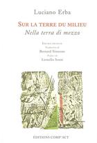 Couverture du livre « Sur la terre du milieu ; nelle terra di mezzo » de Luciano Erba aux éditions Act Mem