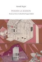 Couverture du livre « Perdre la maison ; essai sur l'art et le deuil de l'espace habité » de Anouk Sugar aux éditions Editions Varia