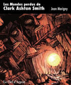 Couverture du livre « Les mondes perdus de Clark Ashton Smith » de Jean Marigny aux éditions La Clef D'argent