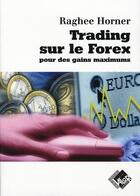 Couverture du livre « Trading sur le forex pour des gains maximum » de Raghee Horner aux éditions Valor