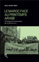 Couverture du livre « Le Maroc face au printemps arabe ; chronique du mouvement du 20 février 2011 » de Khalil Hachimi Idrissi aux éditions Eddif Maroc