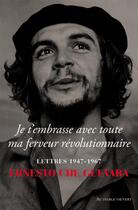 Couverture du livre « Je t'embrasse avec toute ma ferveur révolutionnaire : lettres 1947-1967 » de Ernesto Che Guevara aux éditions Au Diable Vauvert