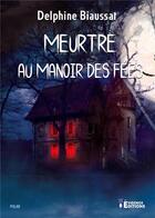 Couverture du livre « Meurtre au manoir des fées » de Delphine Biaussat aux éditions Evidence Editions