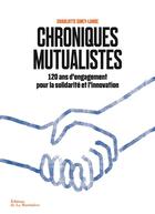 Couverture du livre « Chroniques mutualistes : 120 ans d'engagement pour la solidarité et l'innovation » de Charlotte Siney-Lange aux éditions La Martiniere